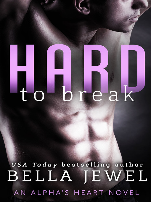 Title details for Hard to Break--An Alpha's Heart Novel by Bella Jewel - Wait list